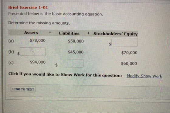 Brief Exercise 1-01 Presented below is the basic accounting equation. Determine the missing amounts. = Assets $78,000 + Stock