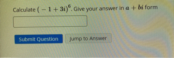 Calculate ( - 1+ 3i). Give your answer in a + bi form Submit Question Jump to Answer