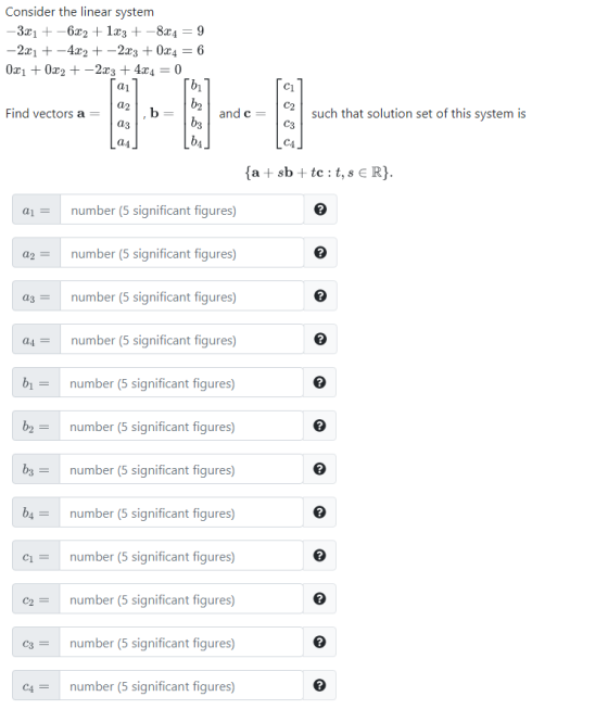 Consider the linear system -321 +-622 + 1x3 + - 8x4 = 9 -2.31 + -4.22 + 2x3 + 0x4 = 6 0x1 + 0x2 + 2x3 + 4x4 = 0 Find vectors