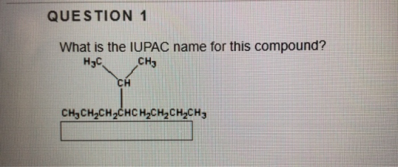 QUESTION 1 What is the IUPAC name for this compound? HgC CHE CH3CH2CH2CHCH2CH2CH2CH,
