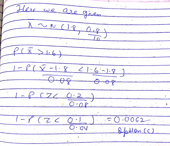 here we are given X2N (1.8, O.gt لم اجتما - P(x-1:8 21:6-7-8 ] - 1 Poz. 0.2 ) 0.08. TP (ac ol Oooy - = 0.0062 Aften (0)