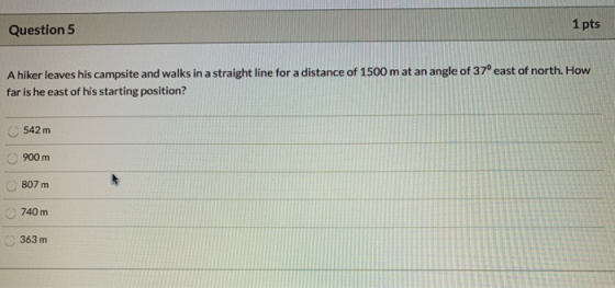 Question 5 1 pts A hiker leaves his campsite and walks in a straight line for a distance of 1500 m at an angle of 37° east of