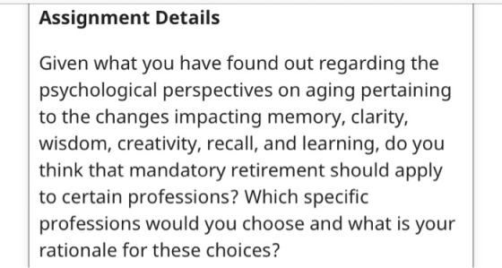 Assignment Details Given what you have found out regarding the psychological perspectives on aging pertaining to the changes
