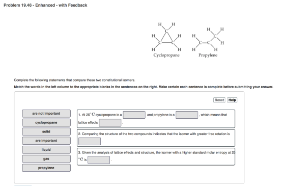 Problem 19.46-Enhanced with Feedback НН Cyclopropane Propylene Complete the following statements that compare these two const