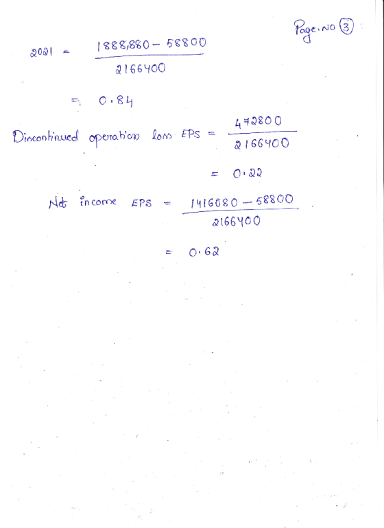 Page No ③ 2001 e 1888,880 - 58800 2166400 50.84 Discontinued operation 472800 loss EPS = - 2166400 = 0.22 Nel income EPS = 14