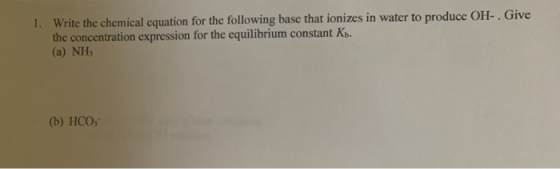 1. Write the chemical equation for the following base that ionizes in water to produce OH-. Give the concentration expression