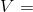 V=