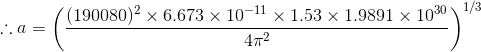 1.a (190080)2 x 6.673 x 10-11 x 1.53 x 1.9891 x 1030 1/3 472