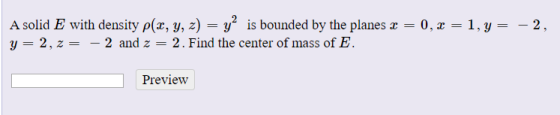 – 2, A solid E with density p(x, y, z) = y is bounded by the planes x = 0, x = 1, y = y = 2,2 = – 2 and z = 2. Find the cent