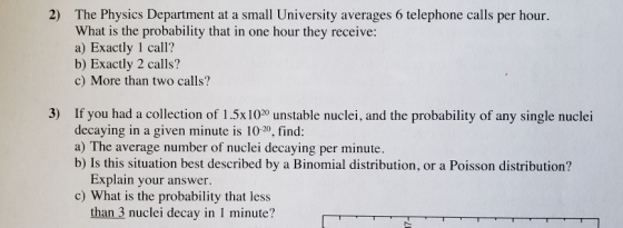 2) The Physics Department at a small University averages 6 telephone calls per hour What is the probability that in one hour