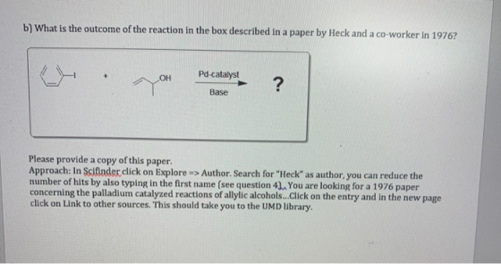 b) What is the outcome of the reaction in the box described in a paper by Heck and a co-worker in 1976? + OH Pd catalyst ? Ba
