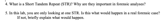 4. What is a Short Tandem Repeat (STR)? Why are they important in forensic analyses? 5. In this lab, you are only looking at