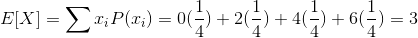 E[X]=\sum x_iP(x_i)=0(\frac{1}{4})+2(\frac{1}{4})+4(\frac{1}{4})+6(\frac{1}{4})=3