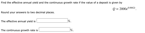Find the effective annual yield and the continuous growth rate if the value of a deposit is given by Q = 2000e. 20.06621 Roun