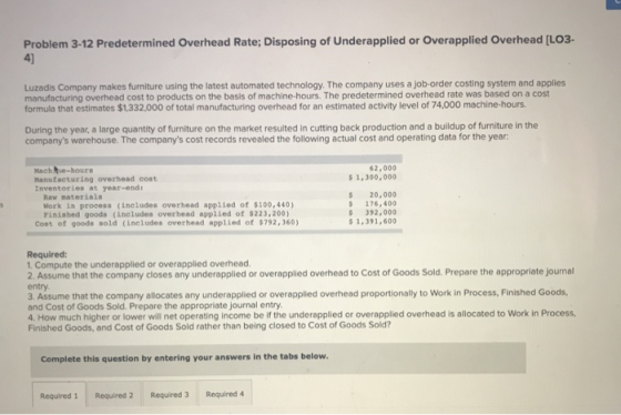 Problem 3-12 Predetermined Overhead Rate; Disposing of Underapplied or Overapplied Overhead [LO3- 4) Luzadis Company makes fu