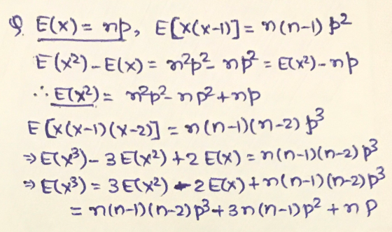9. E(X)= mp, E[x(x-1)] = min-1) 52 E (x2)-Elx) = 7242 mp3 = ECx2).mp ..Elx?)= m2b2mp2+mp F(x(x-1)(x-2)] = n(n-1)(0-2) p3 >> E