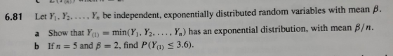 6.81 Let Yı, Y. ..., Y, be independent, exponentially distributed random variables with mean B. a Show that Y) = min(Y , Y2,
