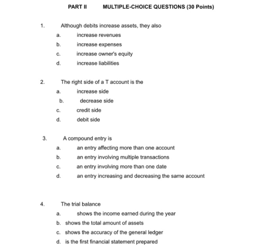 PART II MULTIPLE-CHOICE QUESTIONS (30 Points) 1. a. Although debits increase assets, they also increase revenues b. increase