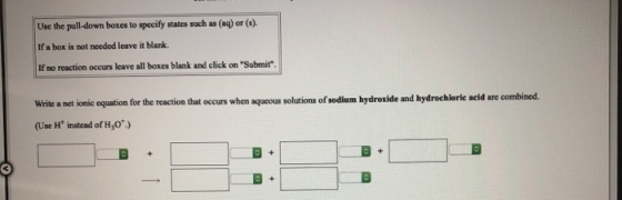 Use the pull-down boxes to specify states such as (aq) or (8). If a box is not needed leave it blank. If no reaction occurs l