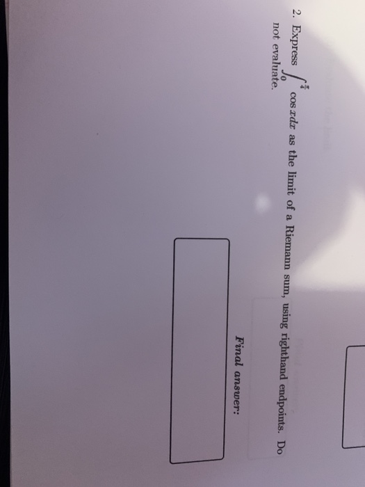 2. Express 5* cos adx as the limit of a Riemann sum, using righthand endpoints. Do not evaluate. Final answer: