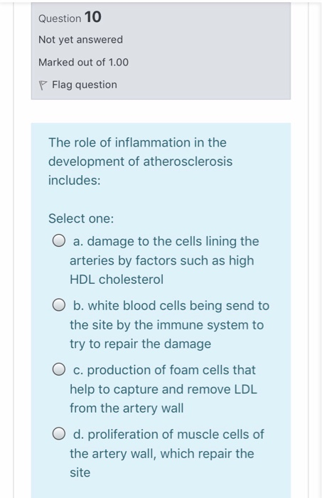 Question 10 Not yet answered Marked out of 1.00 P Flag question The role of inflammation in the development of atherosclerosi