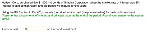 Hodson Corp. purchased five $1,000 4% bonds of Simplex Corporation when the market rate of interest was 8% Interest is paid s