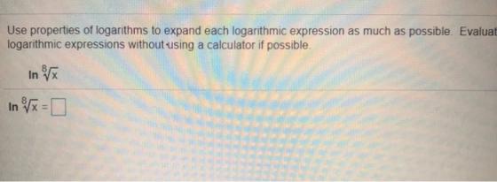 Use properties of logarithms to expand each logarithmic expression as much as possible. Evaluat logarithmic expressions witho