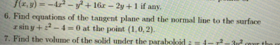 f(x,y) = -4x2 - y2 +16. – 2y + 1 if any. 6. Find equations of the tangent plane and the normal line to the surface xsin y + z