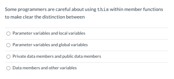 Some programmers are careful about using this within member functions to make clear the distinction between Parameter variabl