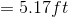 = 5.17ft