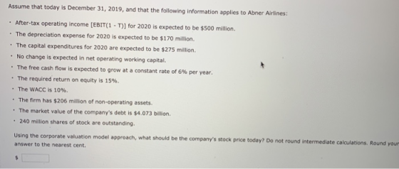 Assume that today is December 31, 2019, and that the following information applies to Abner Airlines: • After-tax operating i
