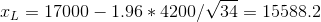 x_L=17000-1.96*4200/\sqrt{34}=15588.2