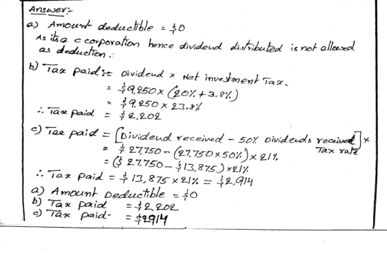 Answers a> Amouente deductible - $0. As its a c corporation hence dividend distributed is not allowed as deduction b) Tax pai