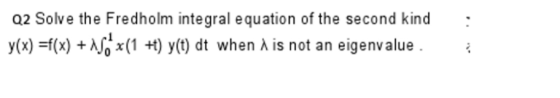 02 Solve the Fredholm integral equation of the second kind y(x)-f(x) +AJ0x(1 H) y(t) dt when λ is not an eigenvalue