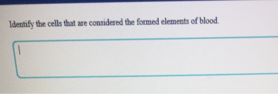 Identify the cells that are considered the formed elements of blood.