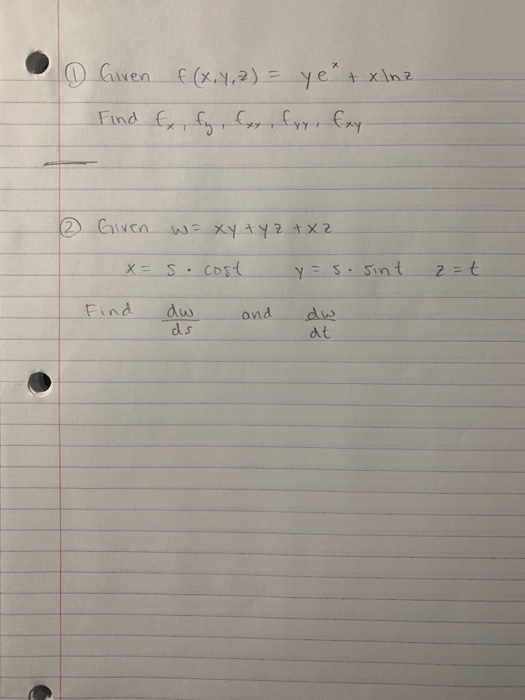 • Giren f(x, y, z) = ye + x1nz Find E, ly, la, tra, Exy 2 Given w= xy + y +XZ. X= s. cost y=s. sint z =t Find dw and dw dt