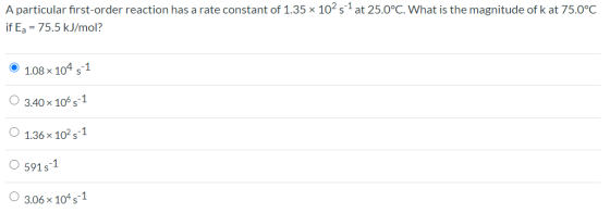 A particular first-order reaction has a rate constant of 1.35 x 102s1 at 25.0°C. What is the magnitude of k at 75.0°C if Ea =