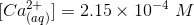 [Ca^{2+}_{(aq)}] = 2.15 \times 10^{-4} \ M