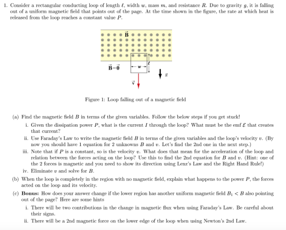 1. Consider a rectangular conducting loop of length l, width w, mass m, and resistance R. Due to gravity g, it is falling out