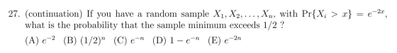27. (continuation) If you have a random sample X1, X2, ..., Xn, with Pr{X; > x} = e-2x, what is the probability that the samp