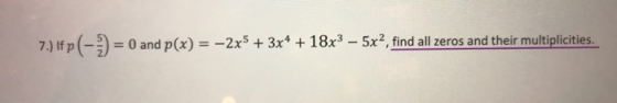 nd p(x) = -2x5 + 3x4 + 18x3 - 5x2, find all zeros and their multiplicities.