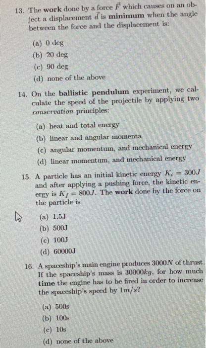 13. The work done by a force F which causes on an ob- ject a displacement dis minimum when the angle between the force and t
