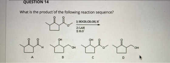 QUESTION 14 What is the product of the following reaction sequence? D) HOCH.CH.OH H 2) LAH 3) H.O