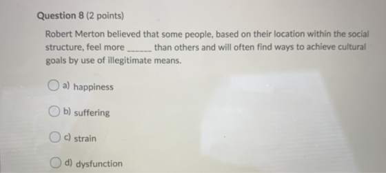 Question 8 (2 points) Robert Merton believed that some people, based on their location within the social structure, feel more