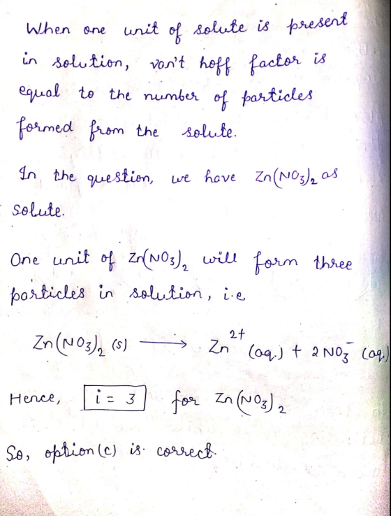 When one unit of solute is present in solution, vont hoff factor is equal to the number of particles formed from the solute.