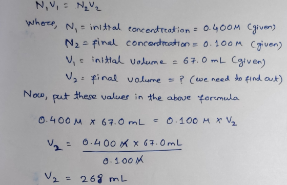 NV, = N₂V2 Where, N = initial concentreation = 0.400M (given) N2 = final concentreation = 0.100M (given) W, = initial volume