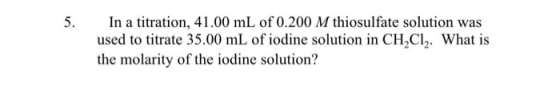 In a titration, 41.00 mL of 0.200 M thiosulfate solution was used to titrate 35.00 mL of iodine solution in CH2CI2. What is t