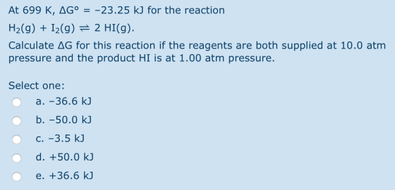 At 699 K, AG° = -23.25 kJ for the reaction H2(g) + 12(g) = 2 HI(g). Calculate AG for this reaction if the reagents are both s