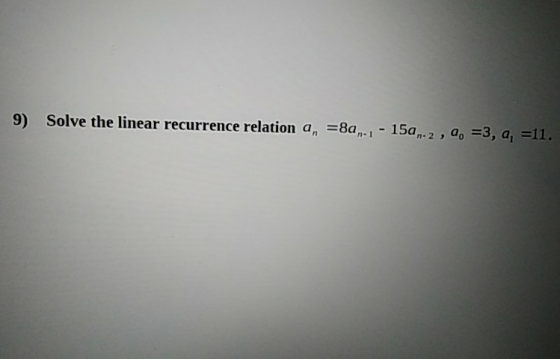 9) Solve the linear recurrence relation a, 8am-1 - 15a -2, a. =3, a, =11.