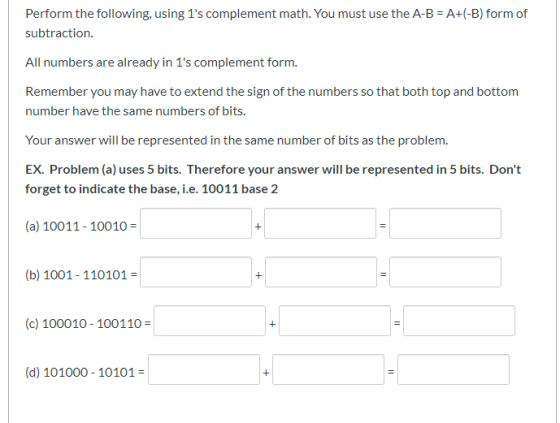 Perform the following, using 1s complement math. You must use the A-B = A+(-B) form of subtraction. All numbers are already